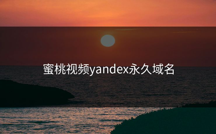 蜜桃视频yandex永久域名